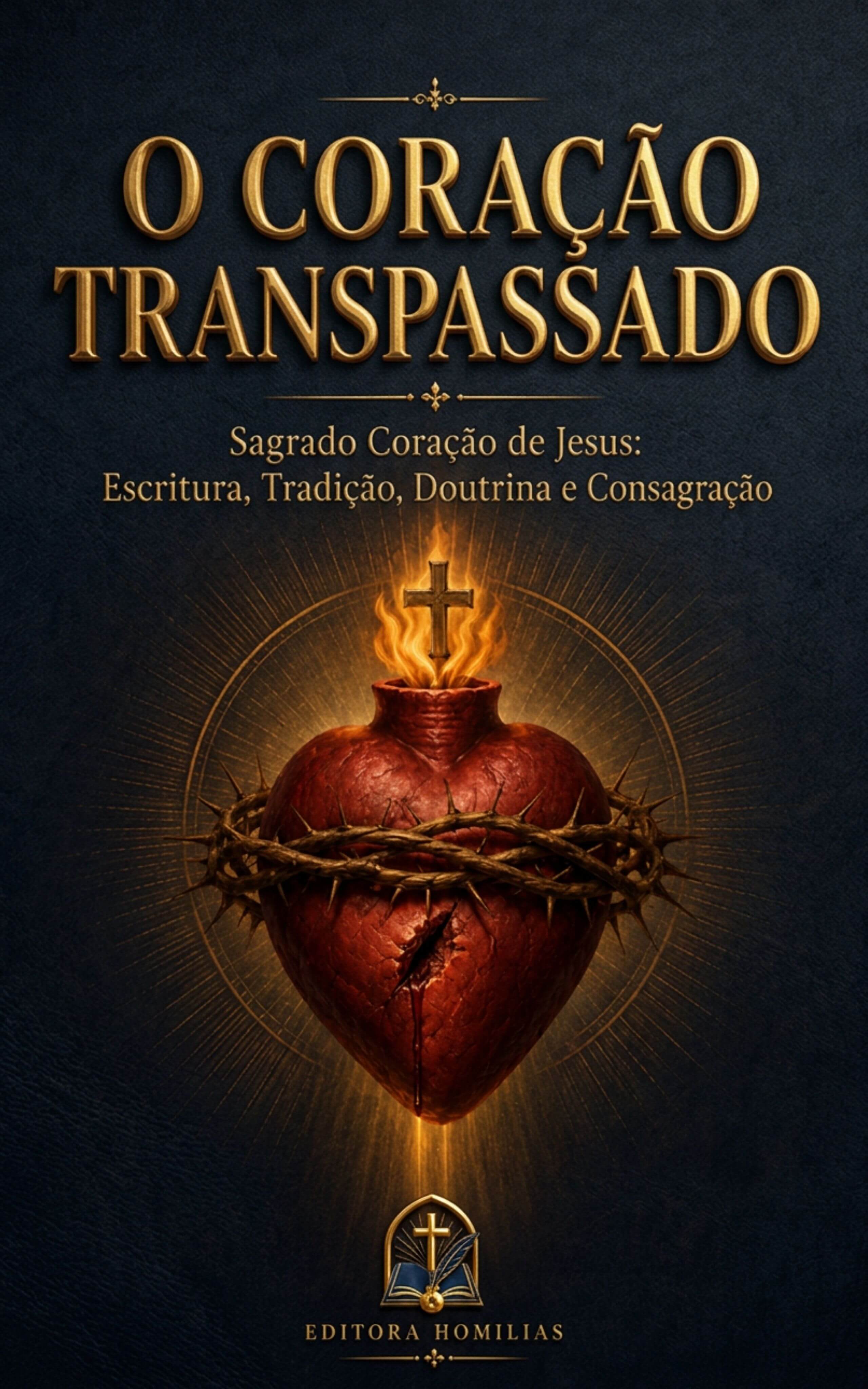 Capa de O Coração Transpassado, Sagrado Coração de Jesus: Escritura, Tradição, Doutrina e Consagração, Editora Homilias